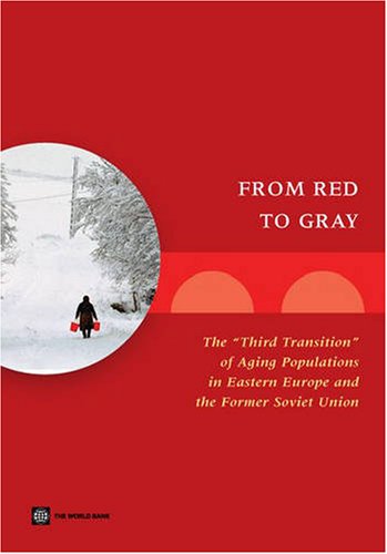 From Red to Gray: The 'Third Transition' of Aging Populations in Eastern Europe and the Former Soviet Union (Europe and Central Asia Reports)