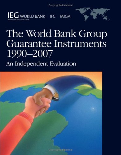 The World Bank Group Guarantee Instruments, 1990-2007: An Independent Evaluation (Independent Evaluation Group Studies)