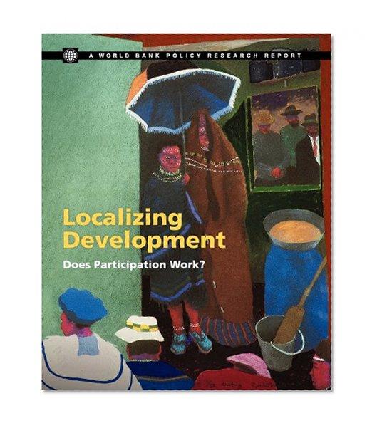 Localizing Development: Does Participation Work? (Policy Research Reports)