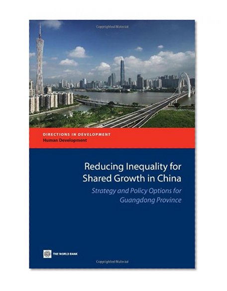 Reducing Inequality for Shared Growth in China: Strategy and Policy Options for Guangdong Province (Directions in Development)
