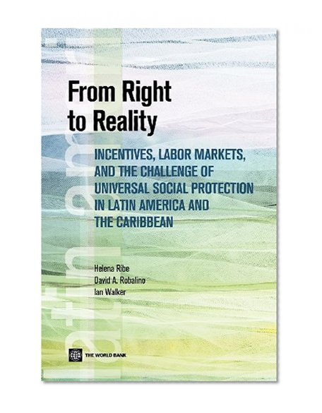From Right to Reality: Incentives, Labor Markets, and the Challenge of Universal Social Protection in Latin America and the Caribbean (Latin American Development Forum) (Spanish Edition)