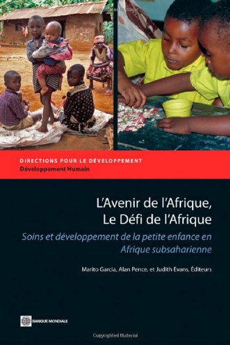 L'Avenir de l'Afrique, Le DÃ©fi de l'Afrique: Soins et dÃ©veloppement de la petite enfance en Afrique subsaharienne (Directions in Development) (French Edition)