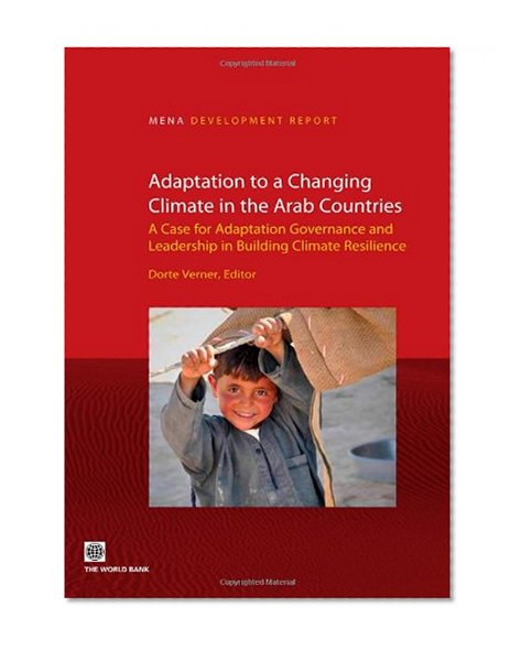 Adaptation to a Changing Climate in the Arab Countries: A Case for Adaptation Governance and Leadership in Building Climate Resilience (MENA Development Report)