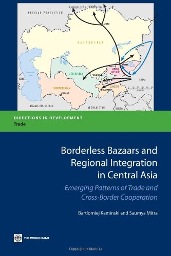Borderless Bazaars and Regional Integration in Central Asia: Emerging Patterns of Trade and Cross-Border Cooperation (Directions in Development)