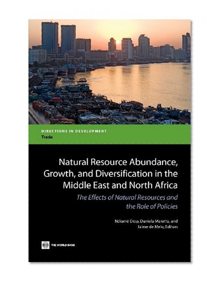Natural Resource Abundance, Growth, and Diversification in the Middle East and North Africa: The Effects of Natural Resources and the Role of Policies (Directions in Development)