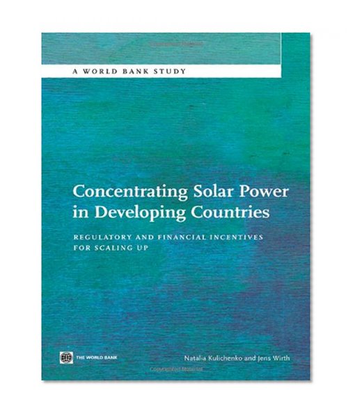 Concentrating Solar Power in Developing Countries: Regulatory and Financial Incentives for Scaling Up (World Bank Studies)
