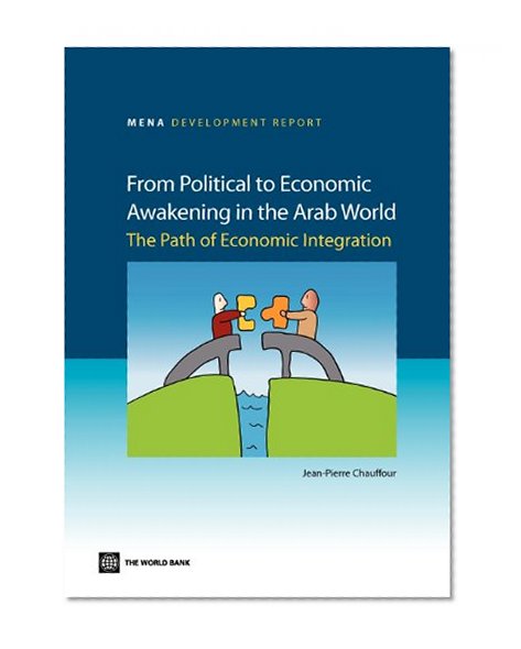 From Political to Economic Awakening in the Arab World: The Path of Economic Integration (MENA Development Report)