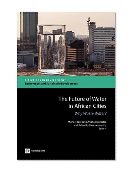 The Future of Water in African Cities: Why Waste Water? (Directions in Development)