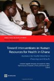 Toward Interventions in Human Resources for Health in Ghana: Evidence for Health Workforce Planning and Results (Directions in Development)
