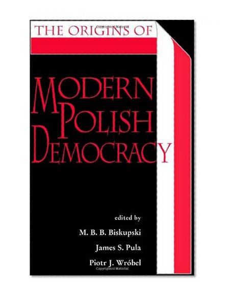 The Origins of Modern Polish Democracy (Polish and Polish American Studies)