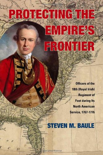 Protecting the Empire's Frontier: Officers of the 18th (Royal Irish) Regiment of Foot during Its North American Service, 1767â€“1776 (War and Society in North America)