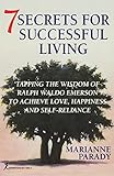 7 Secrets for Successful Living: Tapping the Wisdom of Ralph Waldo Emerson to Achieve Love, Happiness, and Self- Reliance