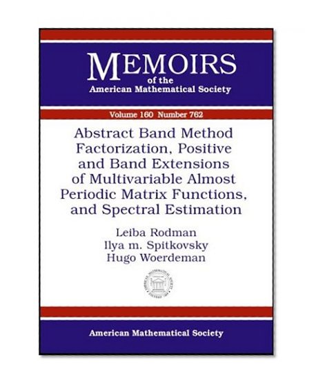 Abstract Band Method Via Factorization, Positive and Band Extensions of Multivariable Almost Periodic Matrix Functions, and Spectral Estimation (Memoirs of the American Mathematical Society)