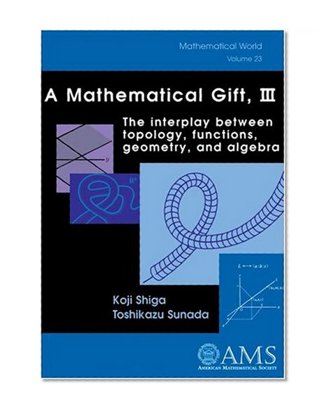 A Mathematical Gift, III: The Interplay Between Topology, Functions, Geometry, and Algebra (Mathematical World) (v. 3)