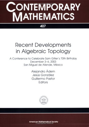 Recent Developments in Algebraic Topology: Conference to Celebrate Sam Gitler's 70th Birthday, Algebraic Topology, December 3-6, 2003, San Miguel Allende, Mexico (Contemporary Mathematics, Vol. 407)