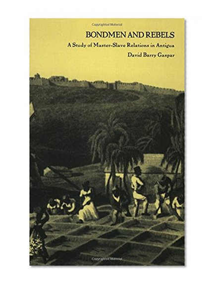 Bondmen and Rebels: A Study of Master-Slave Relations in Antigua