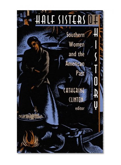 Half Sisters of History: Southern Women and the American Past