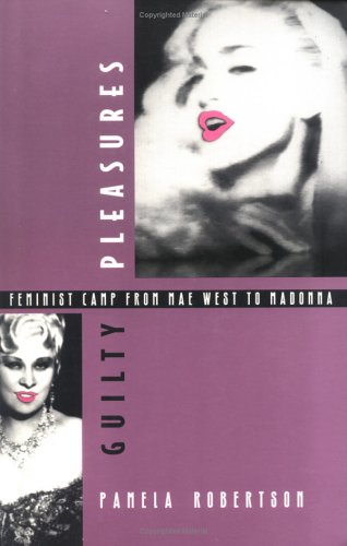 Guilty Pleasures: Feminist Camp from Mae West to Madonna