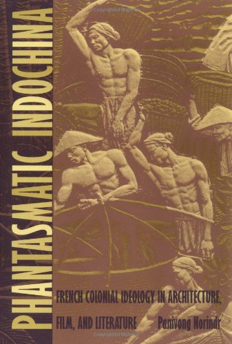 Phantasmatic Indochina: French Colonial Ideology in Architecture, Film, and Literature (Asia-Pacific: Culture, Politics, and Society)