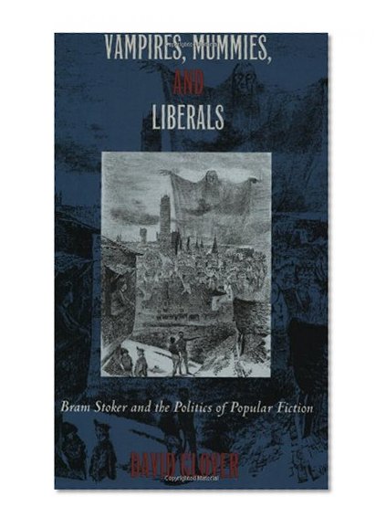 Vampires, Mummies and Liberals: Bram Stoker and the Politics of Popular Fiction