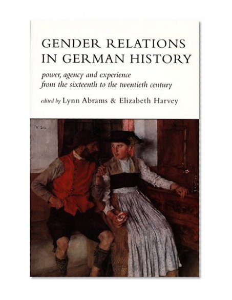 Gender Relations in German History: Power, Agency, and Experience from the Sixteenth to the Twentieth Century