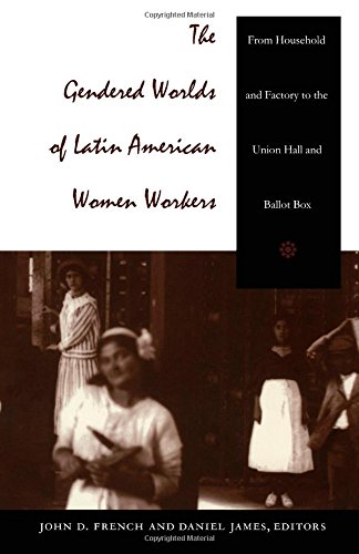 The Gendered Worlds of Latin American Women Workers: From Household and Factory to the Union Hall and Ballot Box (Comparative and International Working-Class History)
