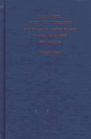 Tropical Multiculturalism: A Comparative History of Race in Brazilian Cinema and Culture (Latin America Otherwise)