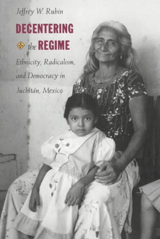 Decentering the Regime: Ethnicity, Radicalism, and Democracy in JuchitÃ¡n, Mexico (Transition; 4)