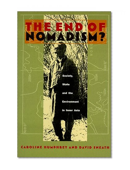 The End of Nomadism?: Society, State, and the Environment in Inner Asia (Central Asia Book Series)