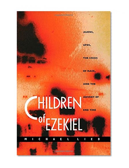 Children of Ezekiel: Aliens, UFOs,  the Crisis of Race, and the Advent of End Time