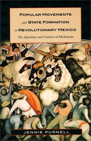 Popular Movements and State Formation in Revolutionary Mexico: The Agraristas and Cristeros of MichoacÃ¡n