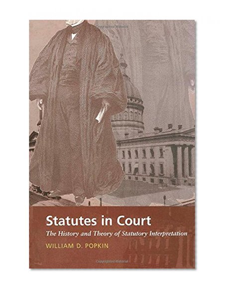 Statutes in Court: The History and Theory of Statutory Interpretation