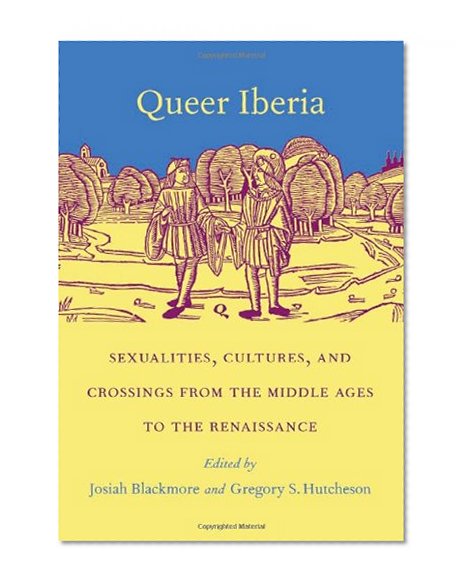 Queer Iberia: Sexualities, Cultures, and Crossings from the Middle Ages to the Renaissance (Series Q)