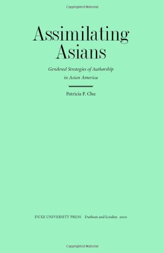 Assimilating Asians: Gendered Strategies of Authorship in Asian America (New Americanists)