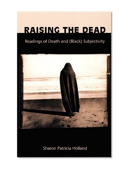 Raising the Dead: Readings of Death and (Black) Subjectivity (New Americanists)