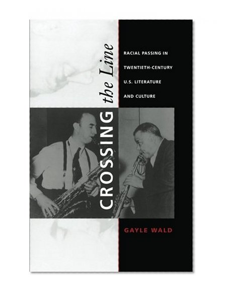 Crossing the Line: Racial Passing in Twentieth-Century U.S. Literature and Culture (New Americanists)