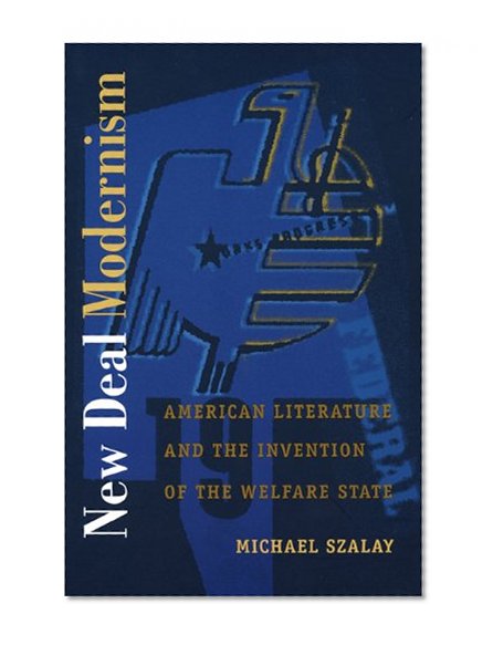 New Deal Modernism: American Literature and the Invention of the Welfare State (Post-Contemporary Interventions)