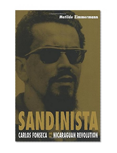 Sandinista: Carlos Fonseca and the Nicaraguan Revolution