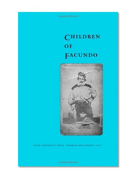 Children of Facundo: Caudillo and Gaucho Insurgency during the Argentine State-Formation Process (La Rioja, 1853-1870)
