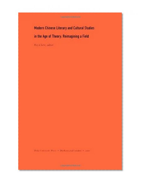 Modern Chinese Literary and Cultural Studies in the Age of Theory: Reimagining a Field (Asia-Pacific: Culture, Politics, and Society)