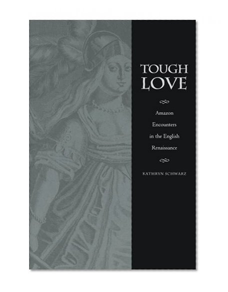 Tough Love: Amazon Encounters in the English Renaissance (Series Q)