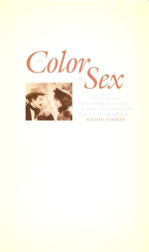 The Color of Sex : Whiteness, Heterosexuality, and the Fictions of White Supremacy (New Americanists)