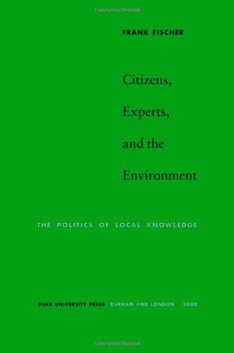 Citizens, Experts, and the Environment: The Politics of Local Knowledge