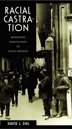 Racial Castration: Managing Masculinity in Asian America (Perverse Modernities: A Series Edited by Jack Halberstam and Lisa Lowe)