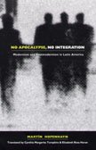 No Apocalypse, No Integration: Modernism and Postmodernism in Latin America (Post-Contemporary Interventions)