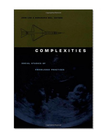 Complexities: Social Studies of Knowledge Practices (Science and Cultural Theory)