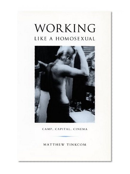 Working Like a Homosexual: Camp, Capital, Cinema
