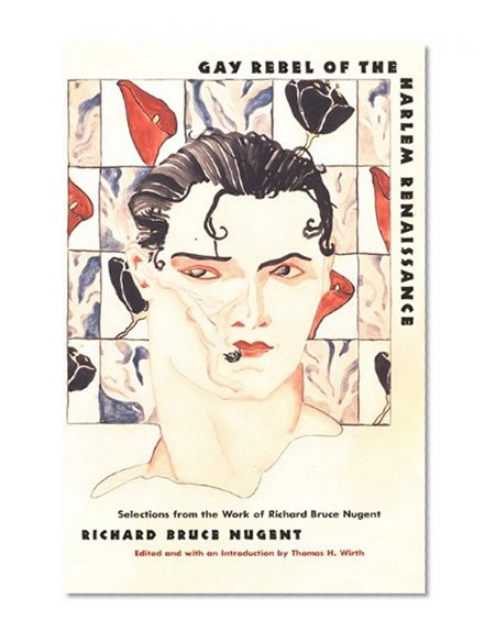 Gay Rebel of the Harlem Renaissance: Selections from the Work of Richard Bruce Nugent