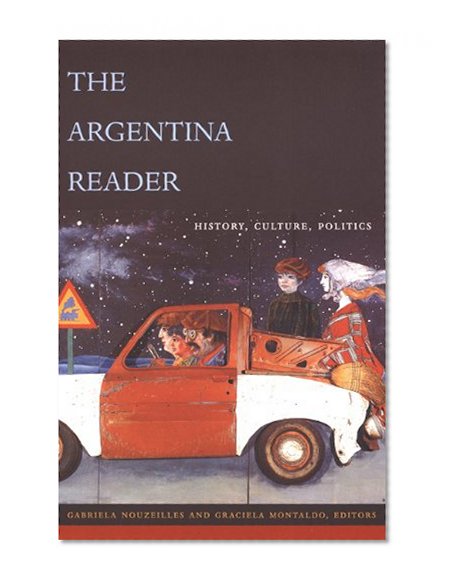 The Argentina Reader: History, Culture, Politics (The Latin America Readers)