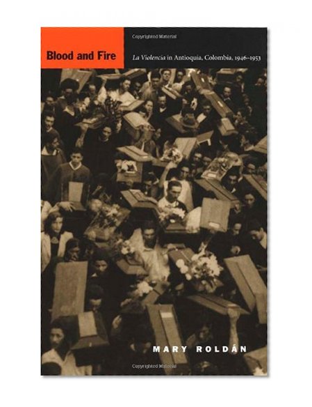 Blood and Fire: La Violencia in Antioquia, Colombia, 1946-1953